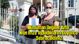 Müslüman değiller ama niçin imza topladıklarını duyunca çok şaşıracaksınız