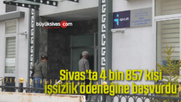 Sivas’ta 4 bin 857 kişi işsizlik ödeneğine başvurdu