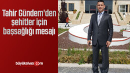 Tahir Gündem’den şehitler için başsağlığı mesajı