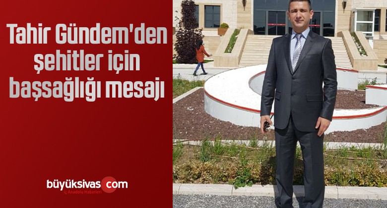 Tahir Gündem’den şehitler için başsağlığı mesajı