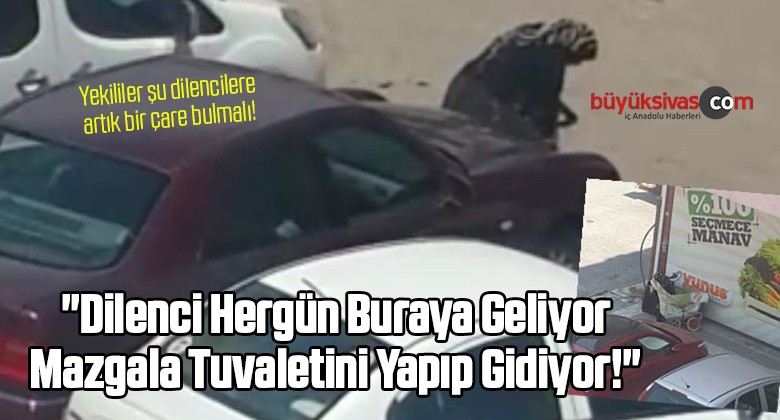 “Dilenci Her gün Buraya Geliyor Mazgala Tuvaletini Yapıp Gidiyor!”