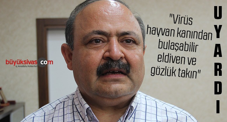 “Virüs hayvan kanından bulaşabilir eldiven ve gözlük takın”