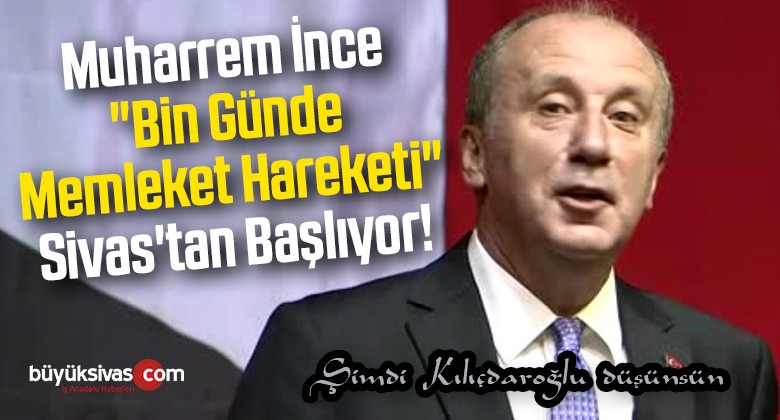 Muharrem İnce “Bin Günde Memleket Hareketi” Sivas’tan Başlıyor!