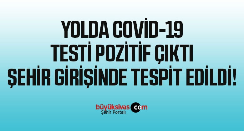 Korona Virüs Testinin Pozitif Çıktığını Yolda Öğrendi