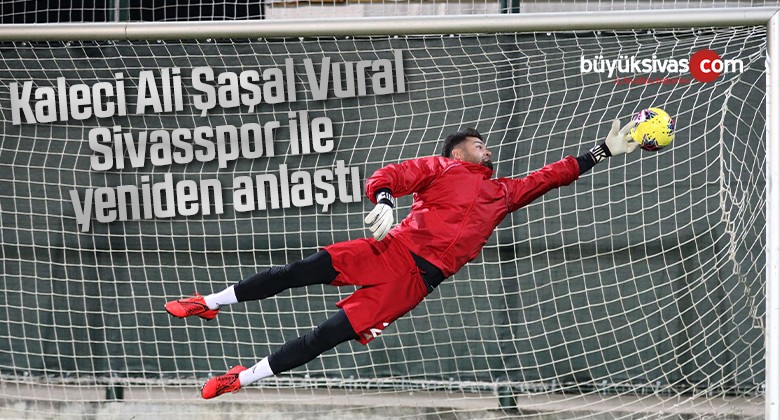 Kaleci Ali Şaşal Vural, Sivasspor ile yeniden anlaştı