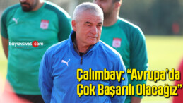 Çalımbay: “Avrupa’da çok başarılı olacağız”