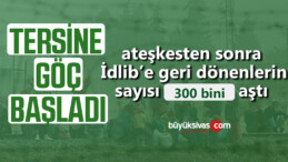 300 binden fazla Suriyeli gönüllü olarak İdlib’e döndü