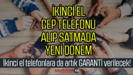 ikinci el telefon alıp satanlar dikkat! Artık ona da garanti verilecek!