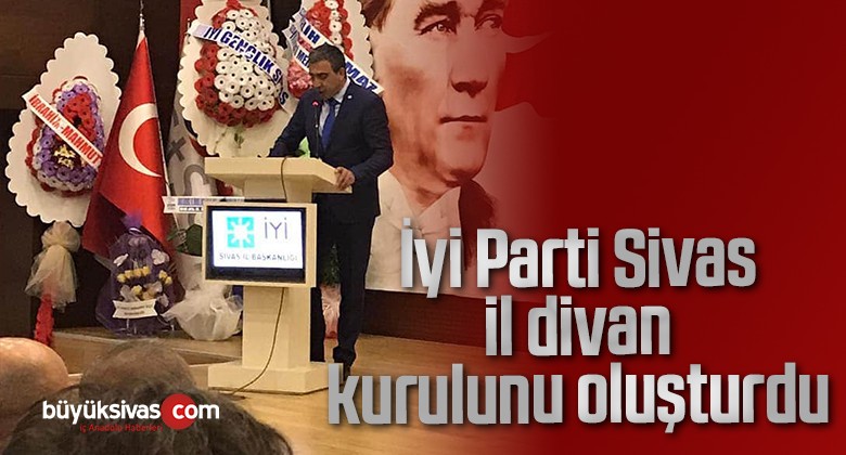 İyi Parti Sivas il divan kurulunu oluşturdu