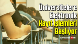 Üniversitelere elektronik kayıt işlemleri başlıyor