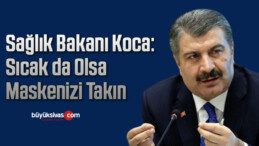 Sağlık Bakanı Koca: Sıcak da olsa maskenizi takın