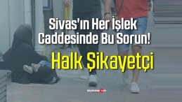 Sivas’ın Her İşlek Caddesinde Bu Sorun!