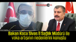 Bakan Koca Sivas İl Sağlık Müdürü ile görüştü