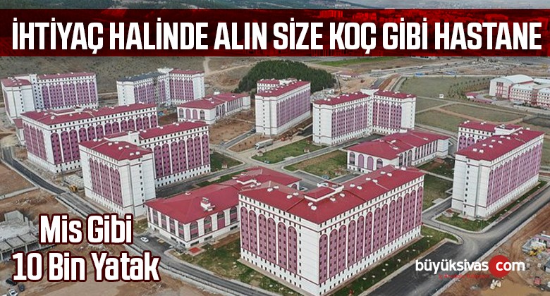 “Sivas’a İnşaa Edilen 10 Bin Kişilik Yurt Gerekirse Hastane Olabilir!”