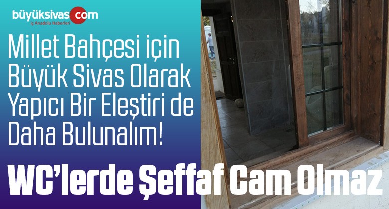 Sivas Millet Bahçesi WC’leri Şeffaf Camlardan Kurtulmalı