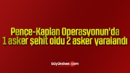 Pençe-Kaplan Operasyonun’da 1 asker şehit oldu 2 asker yaralandı