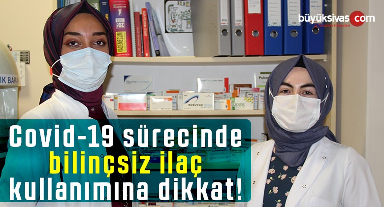 Covid-19 sürecinde bilinçsiz ilaç kullanımına dikkat!