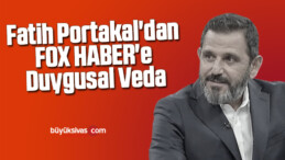 Fatih Portakal’dan FOX HABER’e duygusal veda