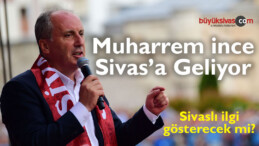 Muharrem ince Sivas’a Geliyor! CHP Teşkilata Uyarı Gönderdi!