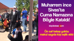 Muharrem ince Sivas’ta Cuma Namazına Böyle Gitti!