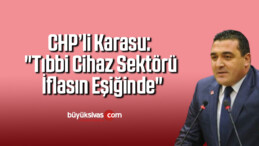 CHP’li Karasu: “Tıbbi cihaz sektörü iflasın eşiğinde”