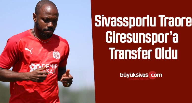 Sivassporlu Traore, Giresunspor’a transfer oldu