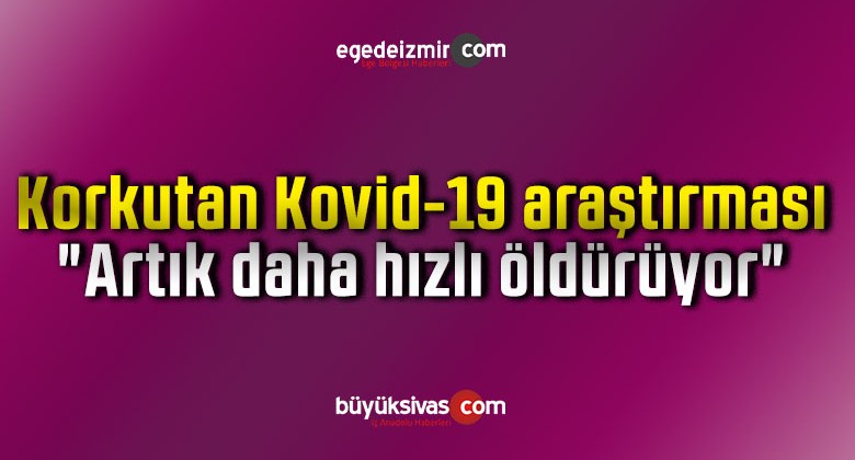 Korkutan Kovid-19 araştırması: “Artık daha hızlı öldürüyor”