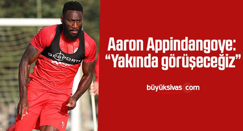 Aaron Appindangoye: “Yakında görüşeceğiz”