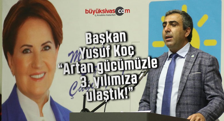 İYİ Parti Sivas İl Başkanı Yusuf Koç “artan gücümüzle 3. yılımıza ulaştık”