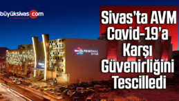 Sivas’ta AVM, Covid-19’a karşı güvenirliğini tescilledi