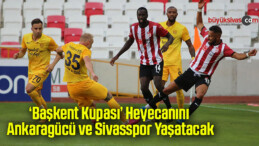 ‘Başkent Kupası’ heyecanını Ankaragücü ve Sivasspor yaşatacak