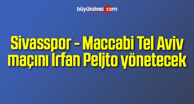 Sivasspor – Maccabi Tel Aviv maçını Irfan Peljto yönetecek