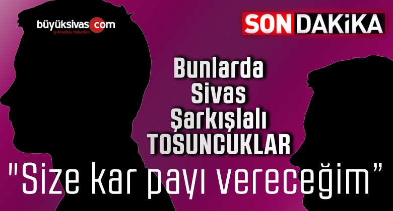 “Size kar payı vereceğim” diyen Sivas Şarkışlalı bir kuyumcu