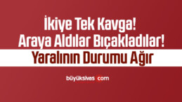 İkiye Tek Kavga! Araya Aldılar Bıçakladılar! Yaralının Durumu Ağır