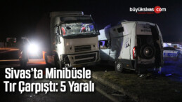 Sivas’ta minibüsle tır çarpıştı: 5 yaralı