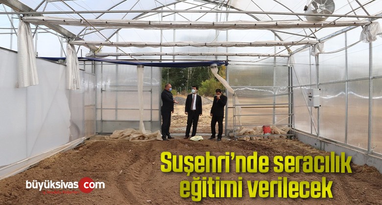 Suşehri’nde seracılık eğitimi verilecek