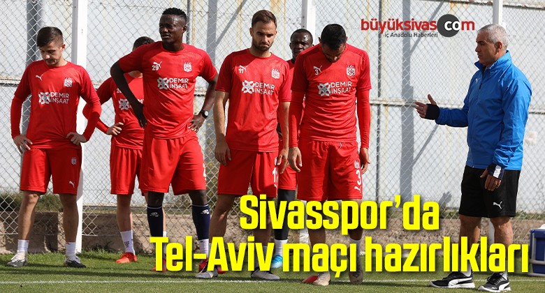 Sivasspor’da Maccabi Tel-Aviv maçının hazırlıkları başladı