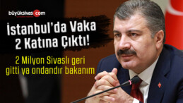 Sivas’tan İstanbul’a Dönüşler Başladı Ya! Vakalar iki Katına Çıkmış!