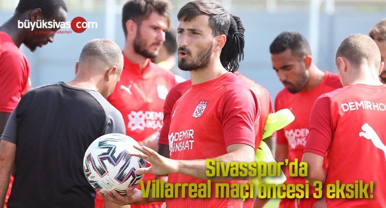 Sivasspor’da Villarreal maçı öncesi 3 eksik!