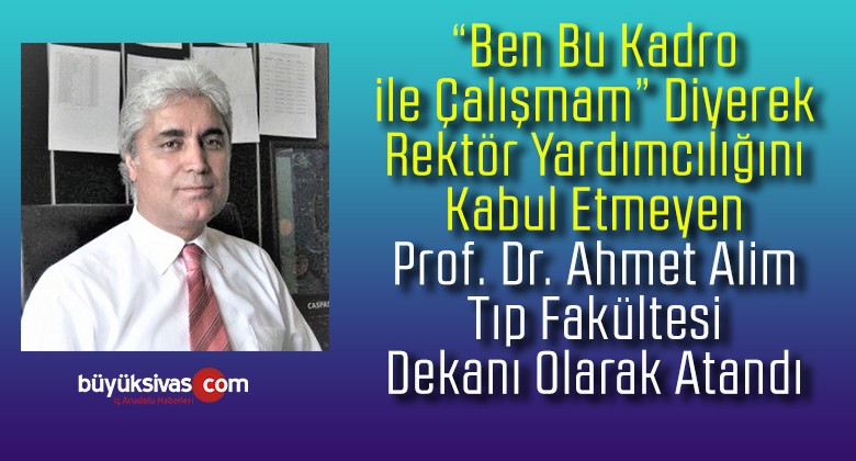 Prof. Dr. Ahmet Alim’in Tıp Fakültesi Dekanı olarak ataması yapıldı