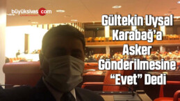 Gültekin Uysal Karabağ’a asker gönderilmesine “evet” dedi