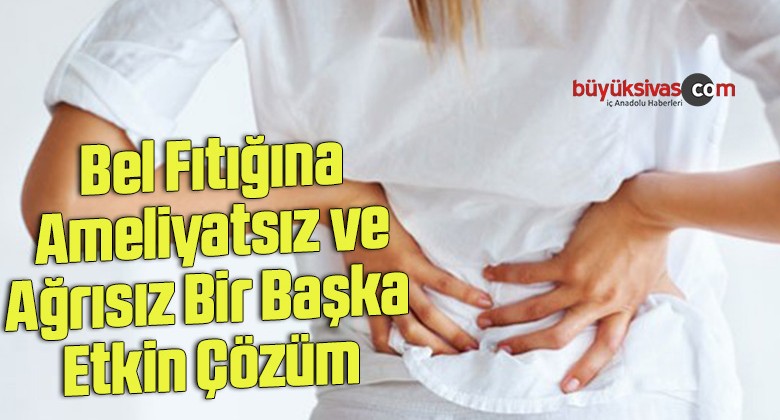 Bel Fıtığına Ameliyatsız ve Ağrısız Bir Başka Etkin Çözüm