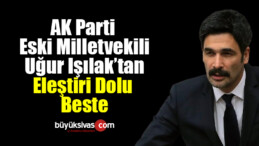 AK Parti eski Milletvekili Uğur Işılak’tan Eleştiri Dolu Beste