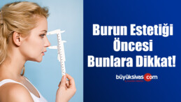 Burun Estetiği Öncesi Bunlara Dikkat!