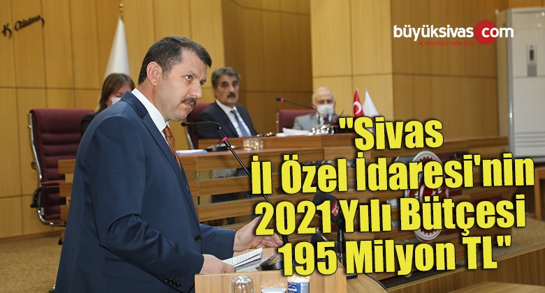 “Sivas İl Özel İdaresi’nin 2021 Yılı Bütçesi 195 Milyon TL”