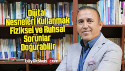 Dijital nesneleri kullanmak fiziksel ve ruhsal sorunlar doğurabilir