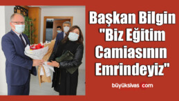 Başkan Bilgin “Biz Eğitim Camiasının Emrindeyiz”