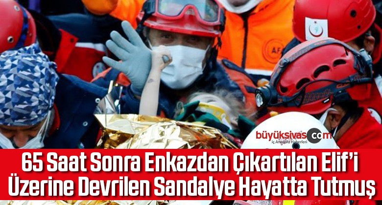 65 saat sonra enkazdan çıkartılan Elif’i üzerine devrilen sandalye hayatta tutmuş