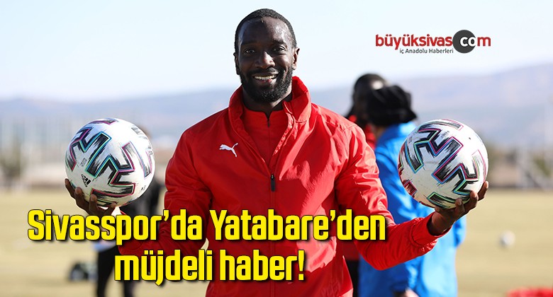 Sivasspor’da Yatabare’den müjdeli haber!