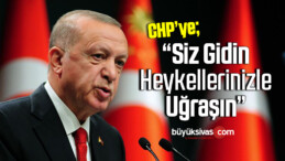 Cumhurbaşkanı Erdoğan: Siz gidin heykellerinizle uğraşın